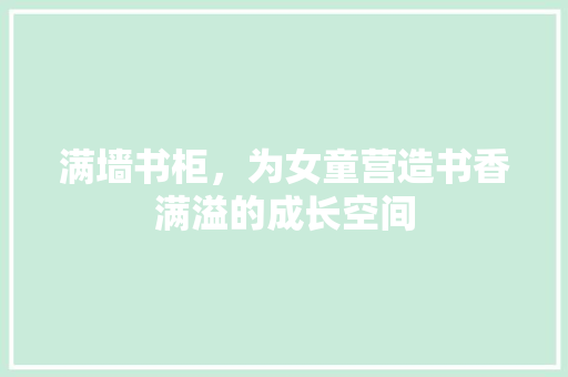 满墙书柜，为女童营造书香满溢的成长空间