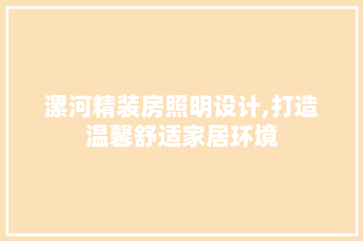 漯河精装房照明设计,打造温馨舒适家居环境