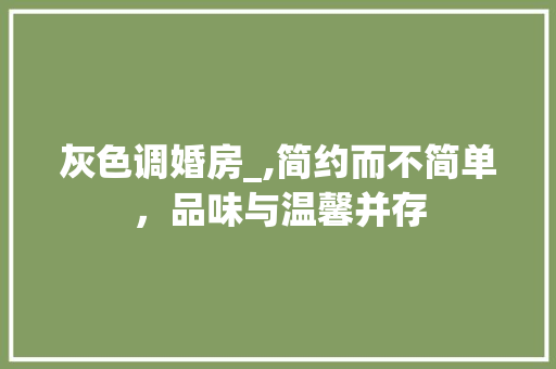 灰色调婚房_,简约而不简单，品味与温馨并存