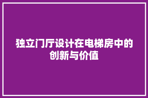 独立门厅设计在电梯房中的创新与价值