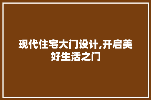 现代住宅大门设计,开启美好生活之门