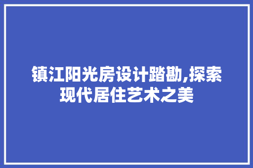 镇江阳光房设计踏勘,探索现代居住艺术之美