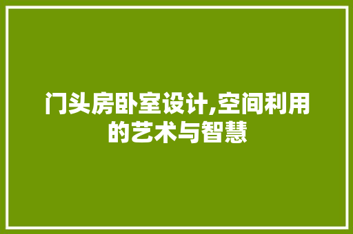 门头房卧室设计,空间利用的艺术与智慧