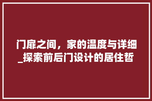 门扉之间，家的温度与详细_探索前后门设计的居住哲学