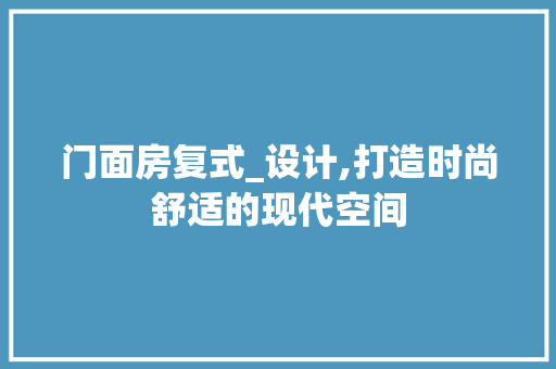 门面房复式_设计,打造时尚舒适的现代空间