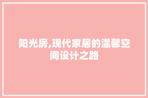 阳光房,现代家居的温馨空间设计之路