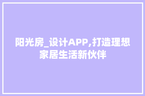 阳光房_设计APP,打造理想家居生活新伙伴