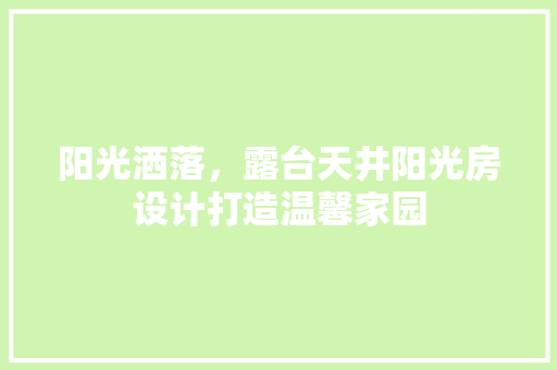 阳光洒落，露台天井阳光房设计打造温馨家园