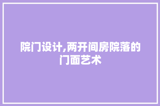 院门设计,两开间房院落的门面艺术