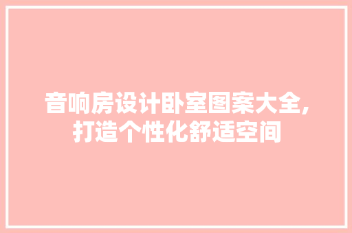 音响房设计卧室图案大全,打造个性化舒适空间
