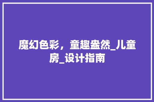 魔幻色彩，童趣盎然_儿童房_设计指南