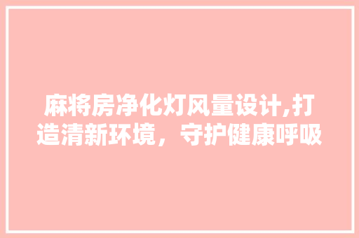麻将房净化灯风量设计,打造清新环境，守护健康呼吸