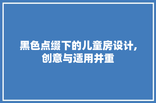 黑色点缀下的儿童房设计,创意与适用并重