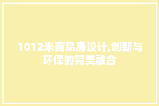 1012米商品房设计,创新与环保的完美融合
