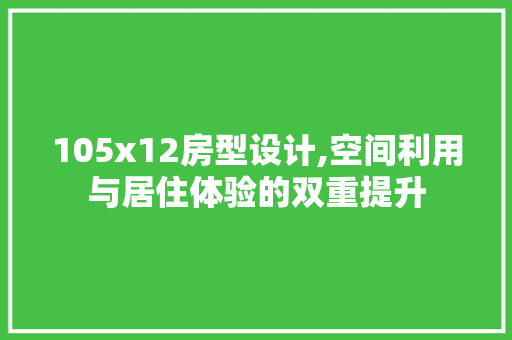 105x12房型设计,空间利用与居住体验的双重提升