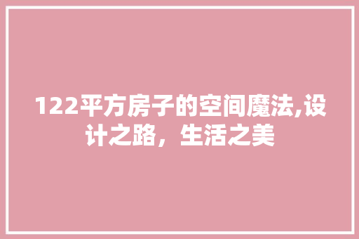 122平方房子的空间魔法,设计之路，生活之美