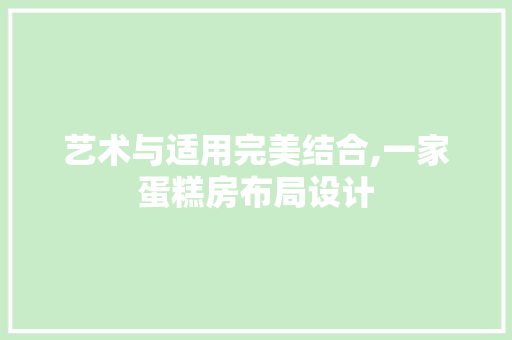 艺术与适用完美结合,一家蛋糕房布局设计