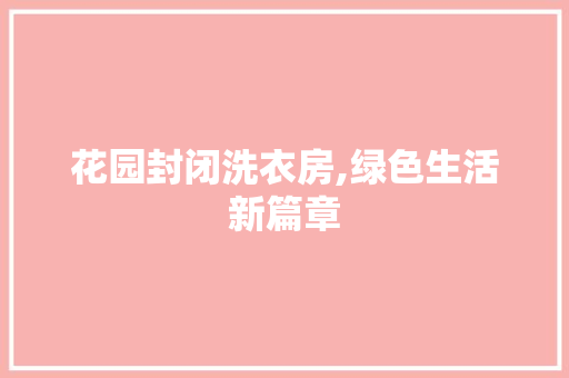 花园封闭洗衣房,绿色生活新篇章