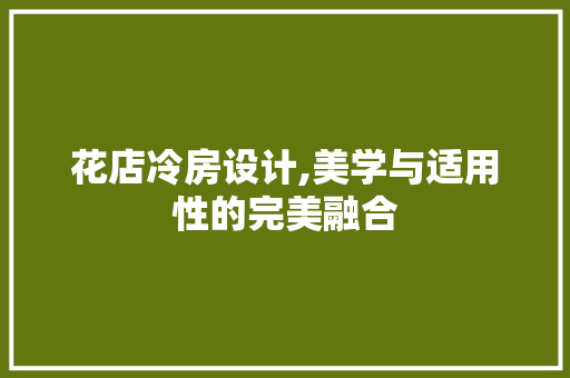 花店冷房设计,美学与适用性的完美融合
