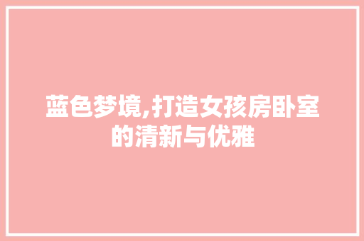 蓝色梦境,打造女孩房卧室的清新与优雅