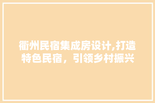 衢州民宿集成房设计,打造特色民宿，引领乡村振兴