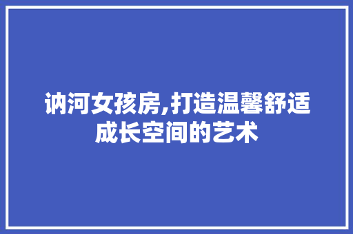 讷河女孩房,打造温馨舒适成长空间的艺术