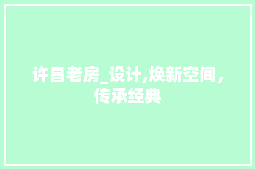 许昌老房_设计,焕新空间，传承经典