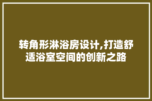 转角形淋浴房设计,打造舒适浴室空间的创新之路