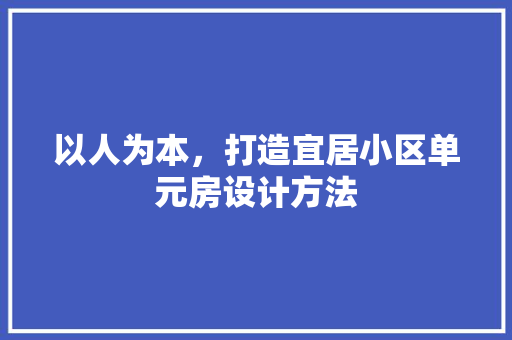 以人为本，打造宜居小区单元房设计方法