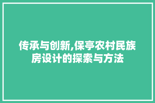 传承与创新,保亭农村民族房设计的探索与方法