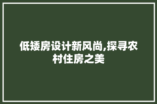 低矮房设计新风尚,探寻农村住房之美