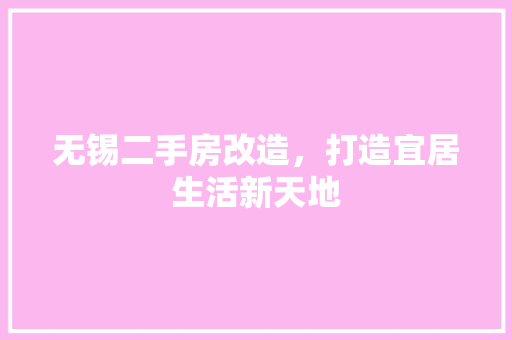 无锡二手房改造，打造宜居生活新天地