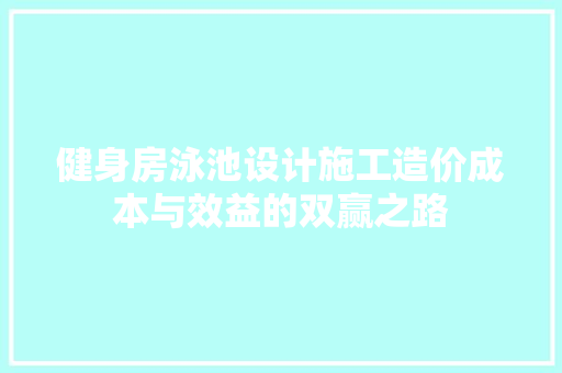 健身房泳池设计施工造价成本与效益的双赢之路
