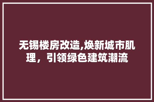 无锡楼房改造,焕新城市肌理，引领绿色建筑潮流