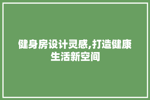 健身房设计灵感,打造健康生活新空间