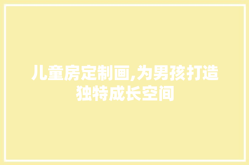 儿童房定制画,为男孩打造独特成长空间