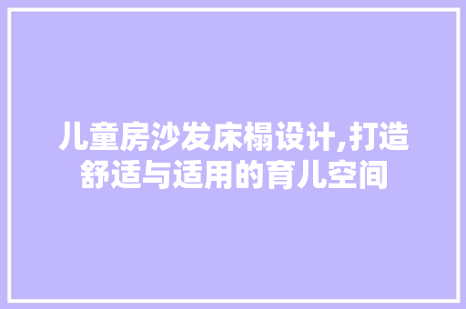 儿童房沙发床榻设计,打造舒适与适用的育儿空间
