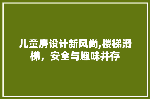 儿童房设计新风尚,楼梯滑梯，安全与趣味并存