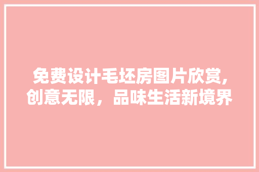 免费设计毛坯房图片欣赏,创意无限，品味生活新境界