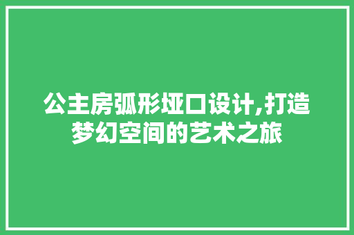 公主房弧形垭口设计,打造梦幻空间的艺术之旅