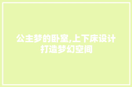公主梦的卧室,上下床设计打造梦幻空间