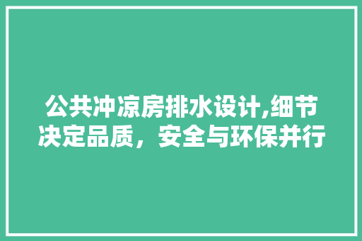 公共冲凉房排水设计,细节决定品质，安全与环保并行