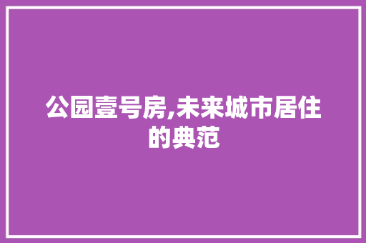 公园壹号房,未来城市居住的典范