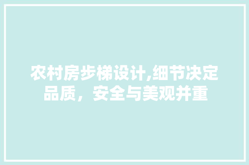 农村房步梯设计,细节决定品质，安全与美观并重
