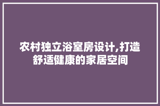 农村独立浴室房设计,打造舒适健康的家居空间