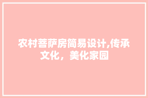 农村菩萨房简易设计,传承文化，美化家园