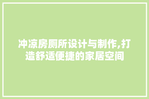 冲凉房厕所设计与制作,打造舒适便捷的家居空间