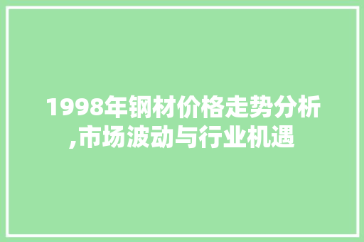 1998年钢材价格走势分析,市场波动与行业机遇