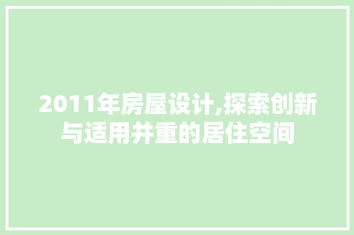 2011年房屋设计,探索创新与适用并重的居住空间