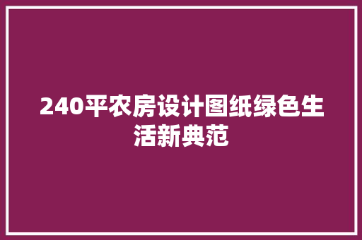 240平农房设计图纸绿色生活新典范